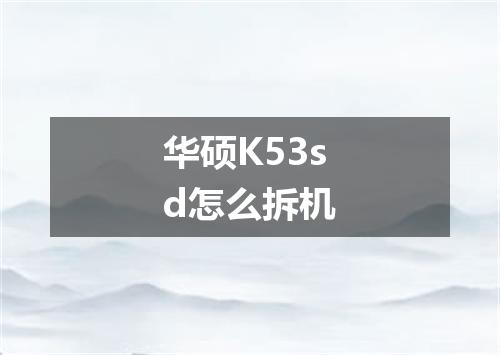 华硕K53sd怎么拆机