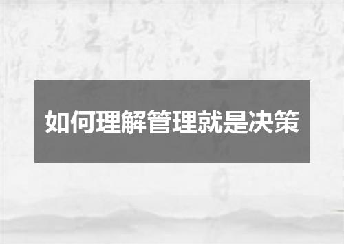 如何理解管理就是决策