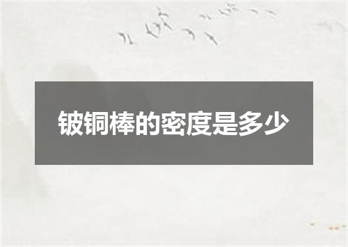 铍铜棒的密度是多少