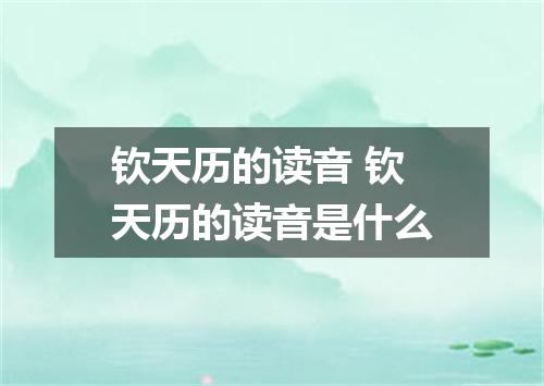 钦天历的读音 钦天历的读音是什么