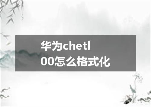 华为chetl00怎么格式化