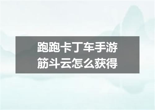跑跑卡丁车手游筋斗云怎么获得