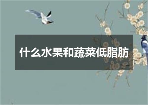 什么水果和蔬菜低脂肪