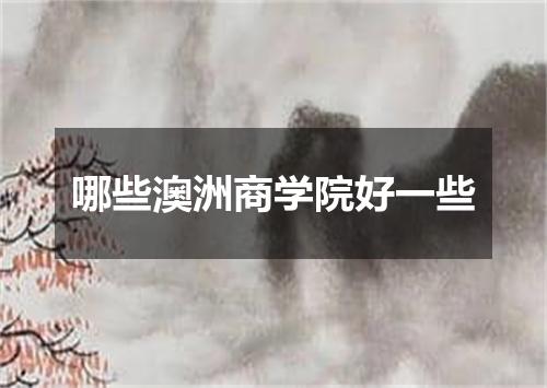 哪些澳洲商学院好一些