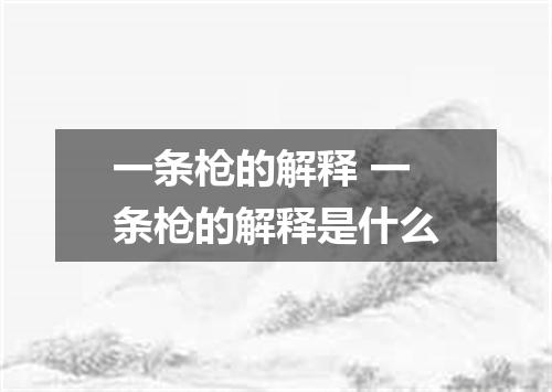 一条枪的解释 一条枪的解释是什么