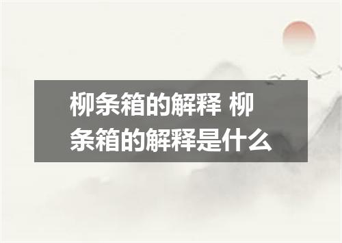 柳条箱的解释 柳条箱的解释是什么