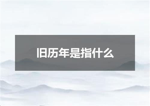 旧历年是指什么