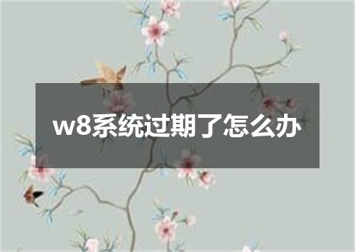 w8系统过期了怎么办