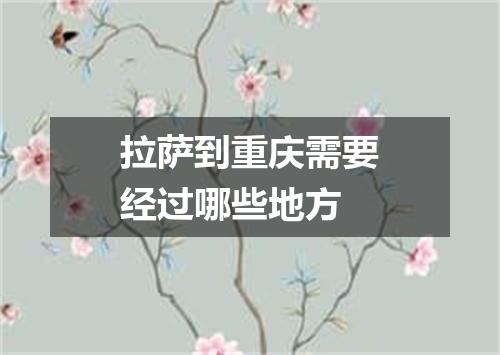 拉萨到重庆需要经过哪些地方