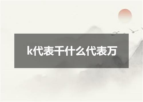 k代表千什么代表万