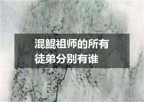 混鲲祖师的所有徒弟分别有谁