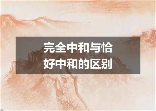 完全中和与恰好中和的区别