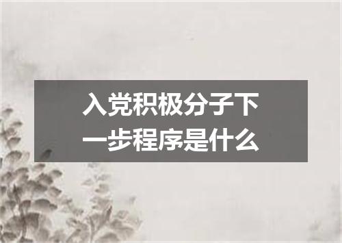 入党积极分子下一步程序是什么