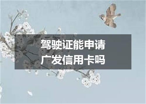 驾驶证能申请广发信用卡吗