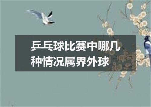 乒乓球比赛中哪几种情况属界外球