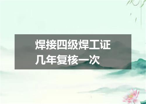 焊接四级焊工证几年复核一次