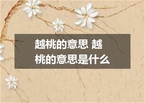 越桃的意思 越桃的意思是什么