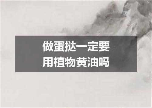 做蛋挞一定要用植物黄油吗