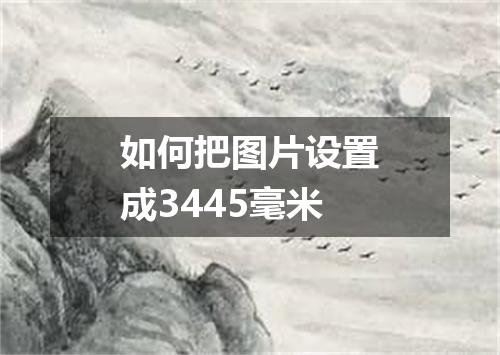 如何把图片设置成3445毫米