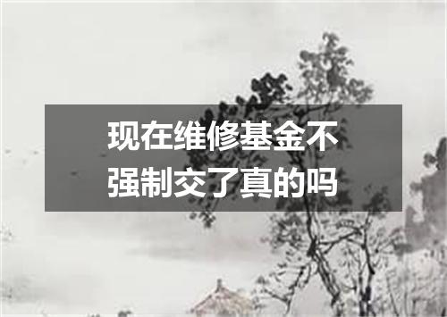 现在维修基金不强制交了真的吗