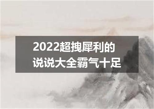 2022超拽犀利的说说大全霸气十足