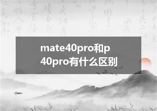 mate40pro和p40pro有什么区别