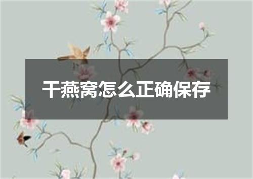干燕窝怎么正确保存
