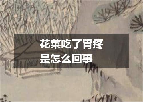 花菜吃了胃疼是怎么回事