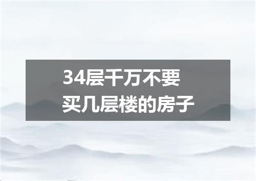 34层千万不要买几层楼的房子