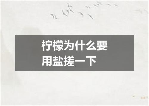 柠檬为什么要用盐搓一下