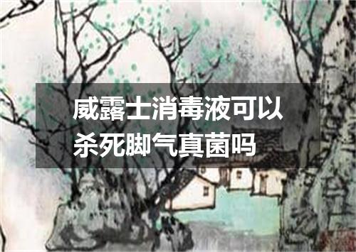 威露士消毒液可以杀死脚气真菌吗