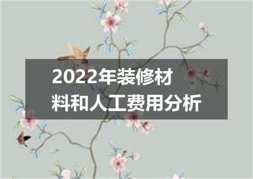 2022年装修材料和人工费用分析
