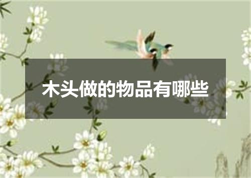 木头做的物品有哪些