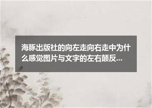 海豚出版社的向左走向右走中为什么感觉图片与文字的左右颠反了