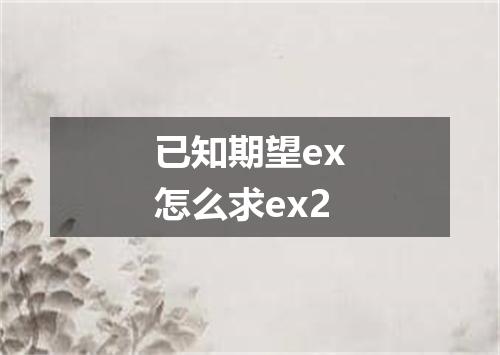 已知期望ex怎么求ex2