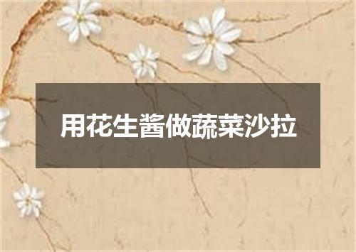 用花生酱做蔬菜沙拉