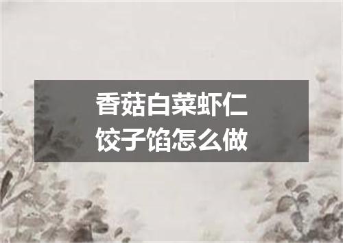 香菇白菜虾仁饺子馅怎么做