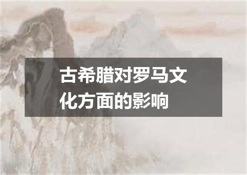 古希腊对罗马文化方面的影响