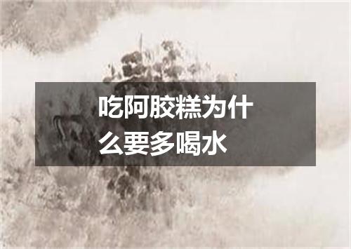 吃阿胶糕为什么要多喝水