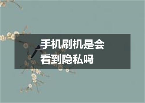 手机刷机是会看到隐私吗