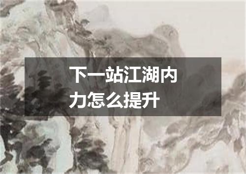 下一站江湖内力怎么提升