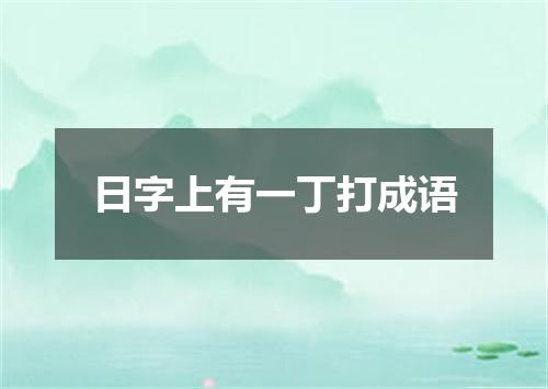 日字上有一丁打成语