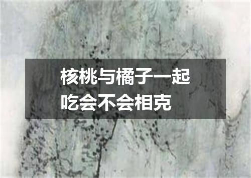 核桃与橘子一起吃会不会相克