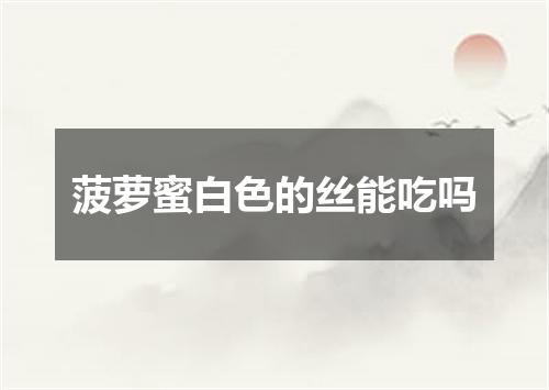 菠萝蜜白色的丝能吃吗
