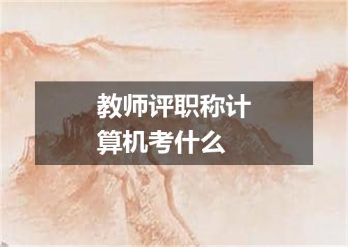 教师评职称计算机考什么
