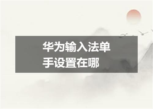 华为输入法单手设置在哪