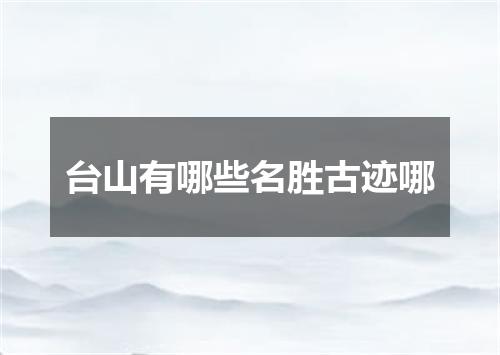 台山有哪些名胜古迹哪