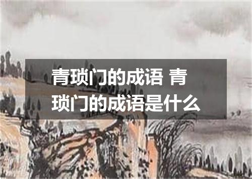 青琐门的成语 青琐门的成语是什么