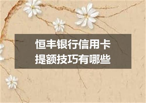 恒丰银行信用卡提额技巧有哪些