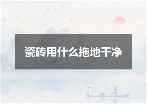 瓷砖用什么拖地干净